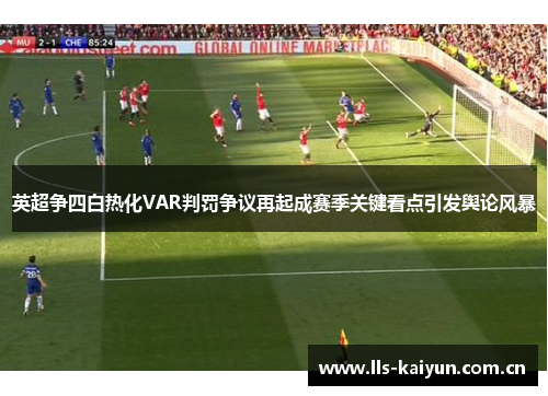 英超争四白热化VAR判罚争议再起成赛季关键看点引发舆论风暴 英超争四白热化VAR判罚争议再起成赛季关键看点引发舆论风暴